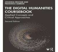 Johanna Drucker The Digital Humanities Coursebook: Applied Concepts & Critical Johanna Drucker Multicolor