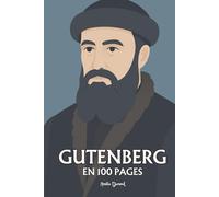 Johannes Gutenberg : l’essentiel de ses travaux en 100 pages: L’artisan de la lumière, qui transforma le plomb en parole et la parole en monde.