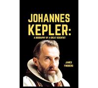 Johannes Kepler: A Biography of a great scientist
