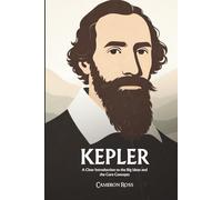 Johannes Kepler: A Clear Introduction to the Big Ideas and the Core Concepts