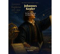 Johannes Kepler: The Man Who Found the Shape of the Sky (Space & Gravity Pioneers)