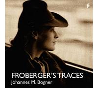Johannes Maria Bogner - Johann Jakob Froberger: Froberger´s Traces - Works for clavichord
