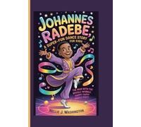 JOHANNES RADEBE, A SUPER-FUN DANCE STORY FOR KIDS: The Man with the Wiggle-Wobble, Happy-Tappy Magic Feet