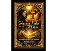 Johannes Tauler: The Inner Way: Contemplative Prayer, Total Surrender, and Union with God