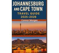 JOHANNESBURG AND CAPE TOWN TRAVEL GUIDE 2025-2026: The Ultimate Experience of South Africa’s Cultural and Scenic Powerhouses