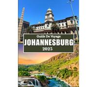 JOHANNESBURG GUIDE DE VOYAGE 2025: Explorez le cœur de l'Afrique du Sud : art, patrimoine et aventure vous attendent
