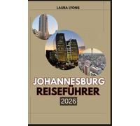 JOHANNESBURG REISEFÜHRER 2026: Johannesburg 2026: Entdecken Sie die Stadt des Goldes - wo Kultur, Tierwelt und Abenteuer aufeinandertreffen