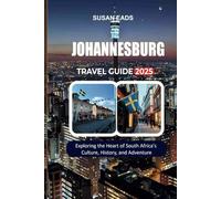 JOHANNESBURG TRAVEL GUIDE 2025: Exploring the Heart of South Africa’s Culture, History, and Adventure
