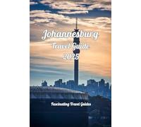 Johannesburg Travel Guide 2025: Exploring the Heartbeat of South Africa: A Guide to Johannesburg’s Culture, History, and Innovation