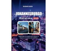 JOHANNESBURGO GUÍA DE VIAJE 2025: Explorando el corazón de la cultura, la historia y la aventura de Sudáfrica