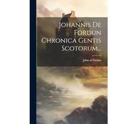 Johannis De Fordun Chronica Gentis Scotorum...