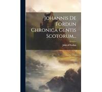 Johannis De Fordun Chronica Gentis Scotorum...