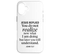 John 13:7 Jesus Replied Christian Scripture Faith Understand Case for iPhone 16 Plus