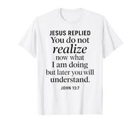 John 13:7 Jesus Replied Christian Scripture Faith Understand T-Shirt