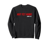 John 14:3 Heaven Quote of Jesus Christ - Not Yet Home Sweatshirt