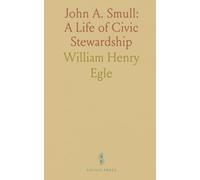 John A. Smull: A Life of Civic Stewardship: A memorial biography of a devoted public servant who shaped legislative practice in Pennsylvania