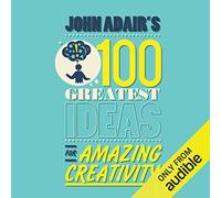 John Adair's 100 Greatest Ideas for Amazing Creativity