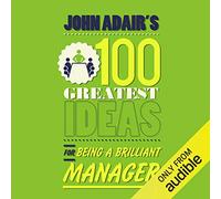 John Adair's 100 Greatest Ideas for Being a Brilliant Manager