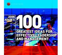 John Adair's 100 Greatest Ideas for Effective Leadership and Management