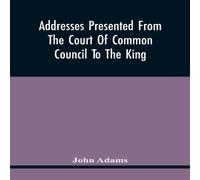 John Adams Addresses Presented From The Court Of Common Council To The King John Adams Multicolor