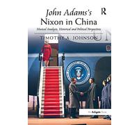 John Adams's Nixon in China: Musical Analysis, Historical and Political Perspectives
