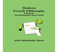 John Alexander Gunn Modern French Philosophy: a Study of the Development Since Comte John Alexander Gunn Multicolor