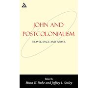 John and Postcolonialism: Travel, Space, and Power: v.7 (Bible and Postcolonialism)