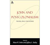 John and Postcolonialism: Travel, Space and Power: v. 7 (Bible & Postcolonialism S.)