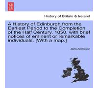 John Anderson A History of Edinburgh from the Earliest Period to the Completion John Anderson Multicolor
