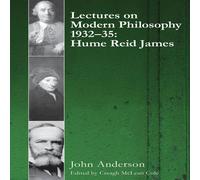 John Anderson Lectures on Modern Philosophy 1932-35: Hume, Reid & James John Anderson Multicolor