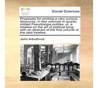 John Arbuthnot Proposals for printing a very curious discourse, in two volumes in John Arbuthnot Multicolor