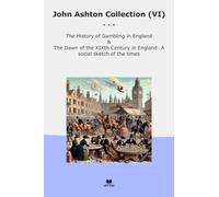John Ashton Collection (VI): History Gambling England Dawn Xixth Century Social Sketch Times (Top Classics)