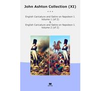 John Ashton Collection (XI): English Caricature Satire Napoleon Volume (Top Classics)