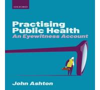 John Ashton Practising Public Health: An Eyewitness Account Paperback Book John Ashton Multicolor