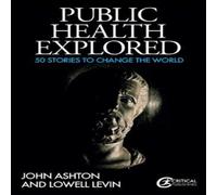 John Ashton Public Health Explored: 50 Stories to Change the World Paperback Book John Ashton Multicolor