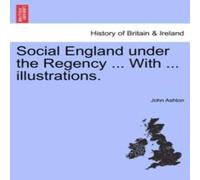 John Ashton Social England under the Regency ... With ... illustrations. VOL John Ashton Multicolor