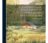 John Atkinson Centennial History Of American Methodism: Inclusive Of Its John Atkinson Multicolor