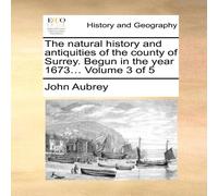 John Aubrey The natural history & antiquities of the county of Surrey. Begun John Aubrey Multicolor