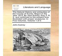 John Aubrey The Natural History & antiquities of the County of Surrey. Begun John Aubrey Multicolor