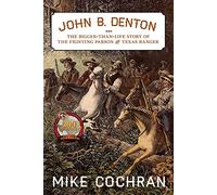 John B. Denton Volume 6: The Bigger-Than-Life Story of the Fighting Parson and Texas Ranger (Texas Local Series)