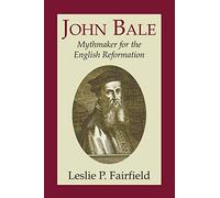John Bale, Mythmaker for the English Reformation