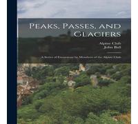 John Ball Peaks, Passes, & Glaciers: A Series of Excursions by Members of John Ball Multicolor
