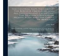 John Ball The Central Alps, Including the Bernese Oberland, & All John Ball Multicolor