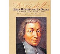 John Baptist de La Salle: Founder, Educator, Saint: The Founding Story of Lasallian Education