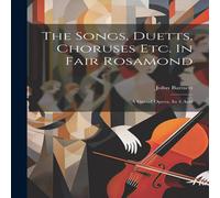 John Barnett The Songs, Duetts, Choruses Etc. In Fair Rosamond: A Grand Opera in White John Barnett White