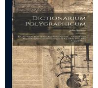 John Barrow Dictionarium Polygraphicum: Or, the Whole Body of Arts Regularly John Barrow Multicolor