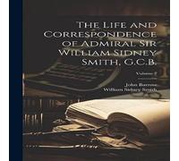 John Barrow The Life & Correspondence of Admiral Sir William Sidney Smith John Barrow Multicolor
