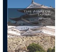 John Batchelor The Ainu of Japan: The Religion, Superstitions, & General John Batchelor Multicolor