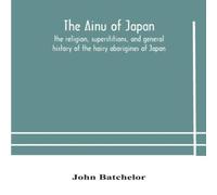 John Batchelor The Ainu Of Japan : The Religion, Superstitions, & General John Batchelor Multicolor