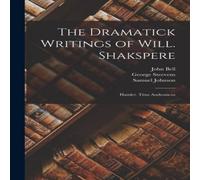John Bell The Dramatick Writings of Will. Shakspere: Hamlet. Titus John Bell Multicolor